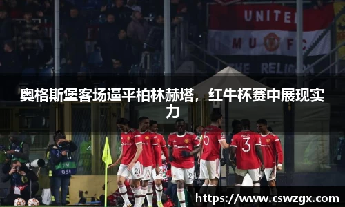 奥格斯堡客场逼平柏林赫塔，红牛杯赛中展现实力