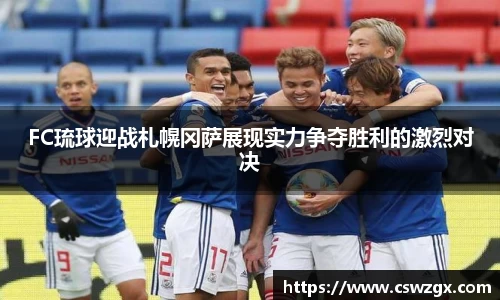 FC琉球迎战札幌冈萨展现实力争夺胜利的激烈对决